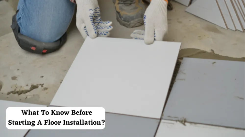 What To Know Before Starting A Floor Installation?